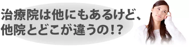 治療院は他にもあるけど、他院とどこが違うの!?